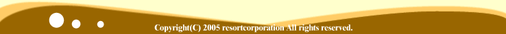 Copyright(C) 2005 resortcorporation All rights reserved.